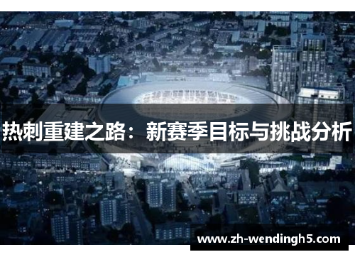 热刺重建之路：新赛季目标与挑战分析