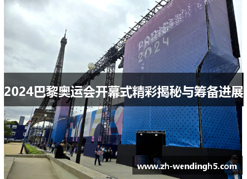 2024巴黎奥运会开幕式精彩揭秘与筹备进展